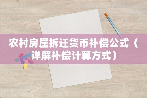 農村房屋拆遷貨幣補償公式（詳解補償計算方式）