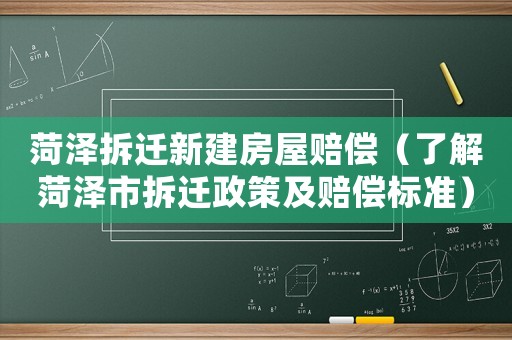 菏澤拆遷新建房屋賠償（了解菏澤市拆遷政策及賠償標(biāo)準(zhǔn)）