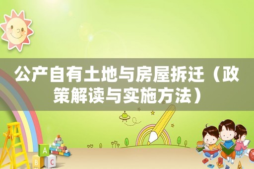 公產(chǎn)自有土地與房屋拆遷（政策解讀與實(shí)施方法）