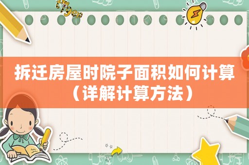 拆遷房屋時(shí)院子面積如何計(jì)算（詳解計(jì)算方法）