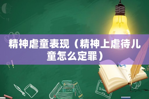 精神虐童表現(xiàn)（精神上虐待兒童怎么定罪）