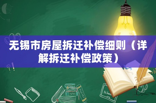 無錫市房屋拆遷補償細則（詳解拆遷補償政策）
