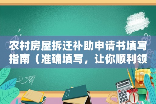 農(nóng)村房屋拆遷補(bǔ)助申請書填寫指南（準(zhǔn)確填寫，讓你順利領(lǐng)取補(bǔ)助）