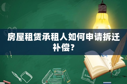 房屋租賃承租人如何申請拆遷補(bǔ)償？