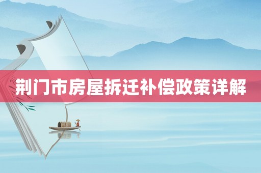 荊門市房屋拆遷補(bǔ)償政策詳解