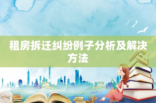 租房拆遷糾紛例子分析及解決方法