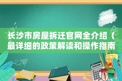 長沙市房屋拆遷官網(wǎng)全介紹（最詳細(xì)的政策解讀和操作指南）