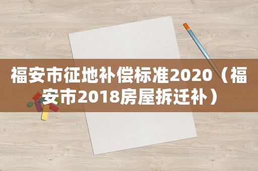 福安市征地補(bǔ)償標(biāo)準(zhǔn)2020（福安市2018房屋拆遷補(bǔ)）