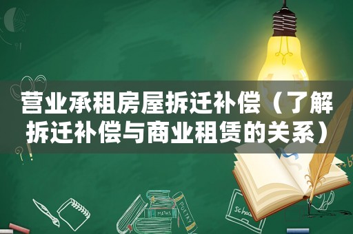 營業(yè)承租房屋拆遷補償（了解拆遷補償與商業(yè)租賃的關系）