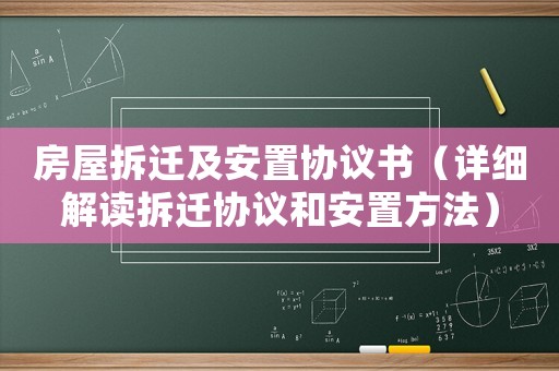 房屋拆遷及安置協(xié)議書（詳細解讀拆遷協(xié)議和安置方法）