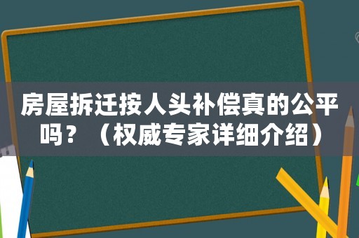 房屋拆遷按人頭補償真的公平嗎？（權(quán)威專家詳細介紹）