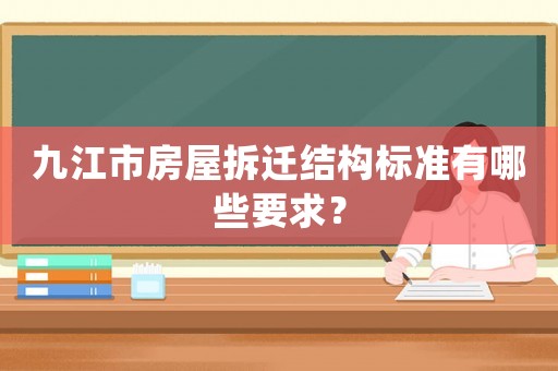 九江市房屋拆遷結(jié)構(gòu)標(biāo)準(zhǔn)有哪些要求？