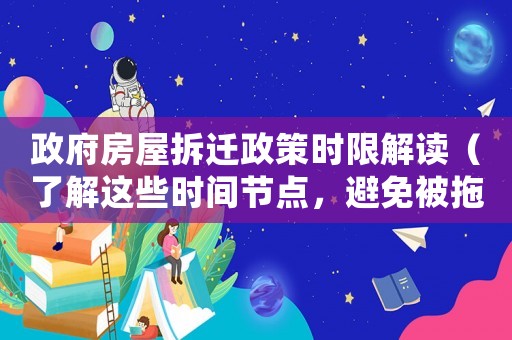 政府房屋拆遷政策時限解讀（了解這些時間節(jié)點，避免被拖延）