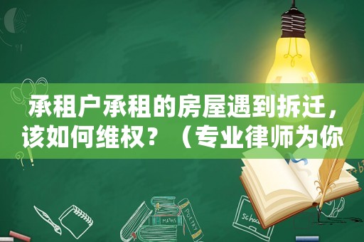承租戶承租的房屋遇到拆遷，該如何維權(quán)？（專業(yè)律師為你解答）