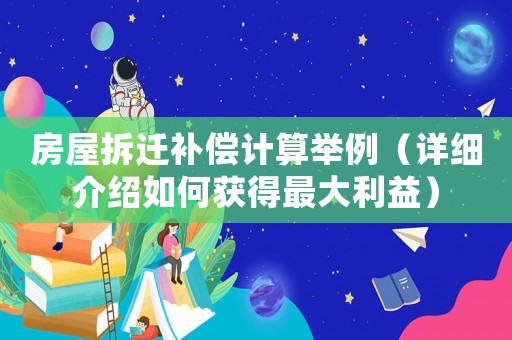 房屋拆遷補(bǔ)償計(jì)算舉例（詳細(xì)介紹如何獲得最大利益）