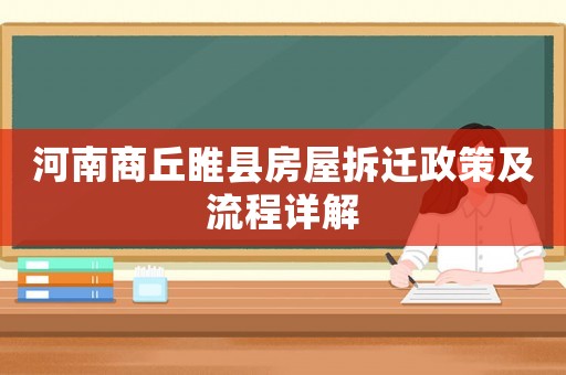 河南商丘睢縣房屋拆遷政策及流程詳解