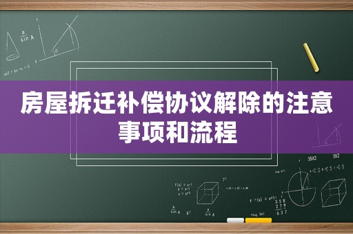 房屋拆遷補償協(xié)議解除的注意事項和流程