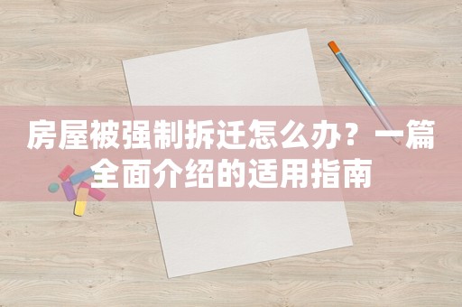 房屋被強制拆遷怎么辦？一篇全面介紹的適用指南