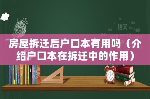 房屋拆遷后戶口本有用嗎（介紹戶口本在拆遷中的作用）