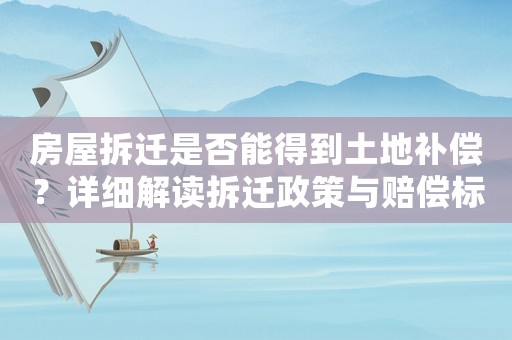房屋拆遷是否能得到土地補(bǔ)償？詳細(xì)解讀拆遷政策與賠償標(biāo)準(zhǔn)