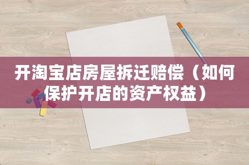開(kāi)淘寶店房屋拆遷賠償（如何保護(hù)開(kāi)店的資產(chǎn)權(quán)益）