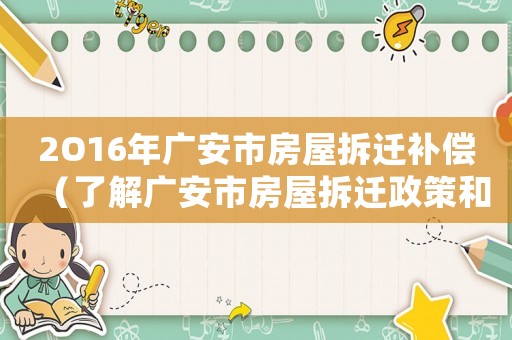 2O16年廣安市房屋拆遷補(bǔ)償（了解廣安市房屋拆遷政策和補(bǔ)償標(biāo)準(zhǔn)）
