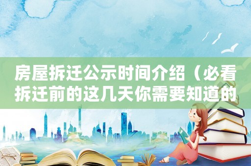 房屋拆遷公示時(shí)間介紹（必看拆遷前的這幾天你需要知道的事）