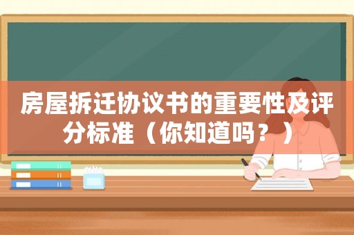房屋拆遷協(xié)議書(shū)的重要性及評(píng)分標(biāo)準(zhǔn)（你知道嗎？）