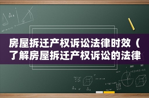 房屋拆遷產(chǎn)權(quán)訴訟法律時效（了解房屋拆遷產(chǎn)權(quán)訴訟的法律時效問題）