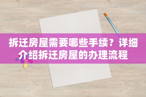拆遷房屋需要哪些手續(xù)？詳細(xì)介紹拆遷房屋的辦理流程