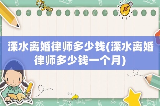 溧水離婚律師多少錢(溧水離婚律師多少錢一個月)