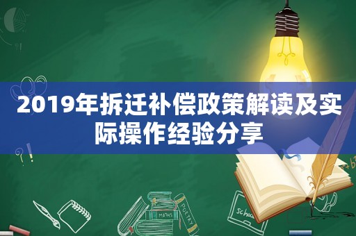 2019年拆遷補償政策解讀及實際操作經(jīng)驗分享