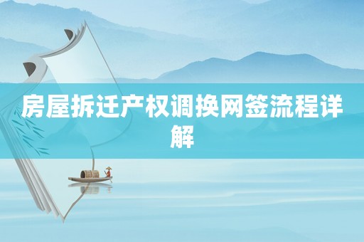 房屋拆遷產(chǎn)權(quán)調(diào)換網(wǎng)簽流程詳解