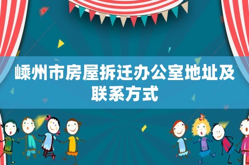 嵊州市房屋拆遷辦公室地址及聯(lián)系方式