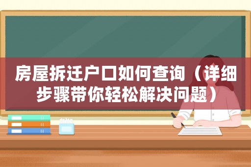 房屋拆遷戶口如何查詢（詳細(xì)步驟帶你輕松解決問(wèn)題）