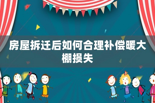 房屋拆遷后如何合理補償暖大棚損失