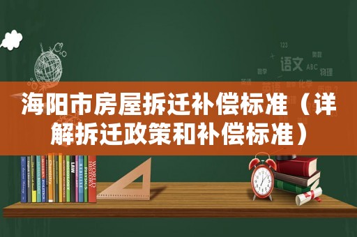 海陽(yáng)市房屋拆遷補(bǔ)償標(biāo)準(zhǔn)（詳解拆遷政策和補(bǔ)償標(biāo)準(zhǔn)）