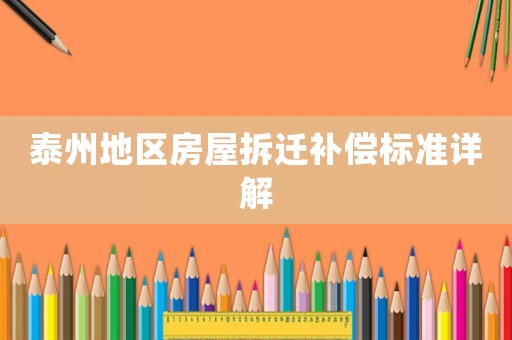 泰州地區(qū)房屋拆遷補償標(biāo)準(zhǔn)詳解