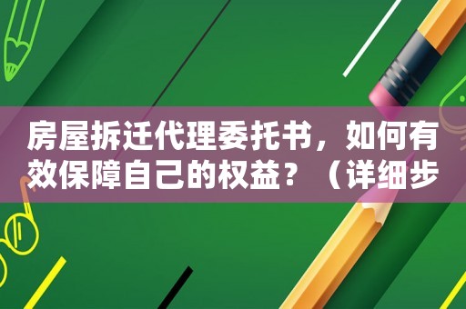 房屋拆遷代理委托書，如何有效保障自己的權(quán)益？（詳細(xì)步驟介紹）