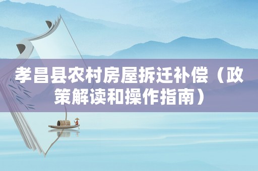 孝昌縣農(nóng)村房屋拆遷補(bǔ)償（政策解讀和操作指南）