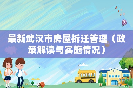 最新武漢市房屋拆遷管理（政策解讀與實施情況）