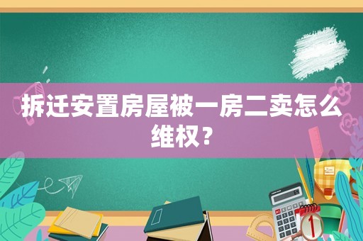 拆遷安置房屋被一房二賣怎么維權？