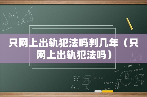 只網(wǎng)上出軌犯法嗎判幾年（只網(wǎng)上出軌犯法嗎）