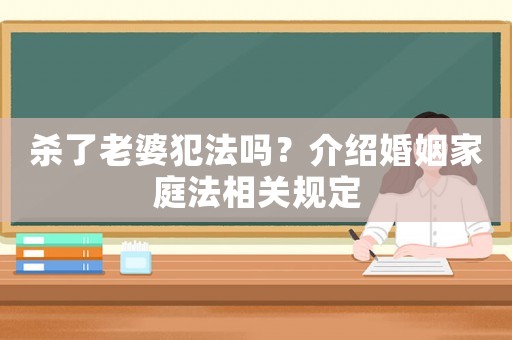 殺了老婆犯法嗎？介紹婚姻家庭法相關(guān)規(guī)定