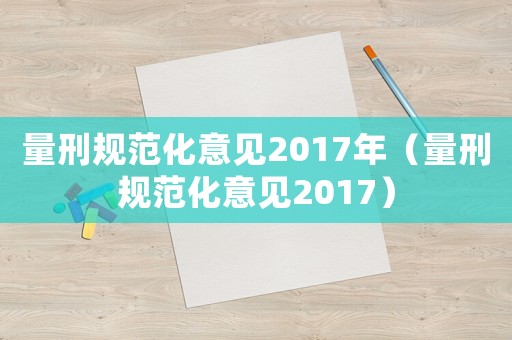 量刑規(guī)范化意見2017年（量刑規(guī)范化意見2017）