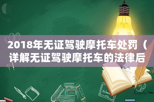 2018年無(wú)證駕駛摩托車(chē)處罰（詳解無(wú)證駕駛摩托車(chē)的法律后果）