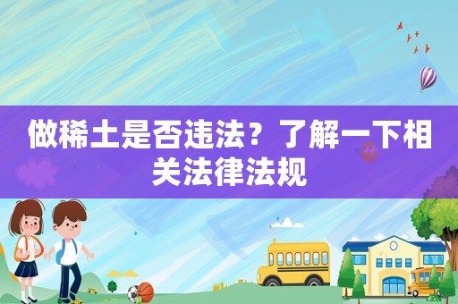 做稀土是否違法？了解一下相關(guān)法律法規(guī)