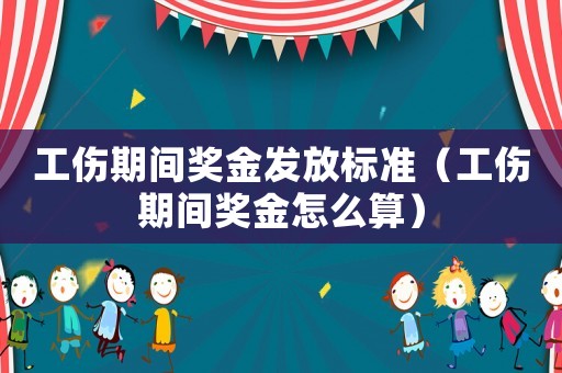 工傷期間獎(jiǎng)金發(fā)放標(biāo)準(zhǔn)（工傷期間獎(jiǎng)金怎么算）