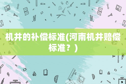 機井的補償標準(河南機井賠償標準？)