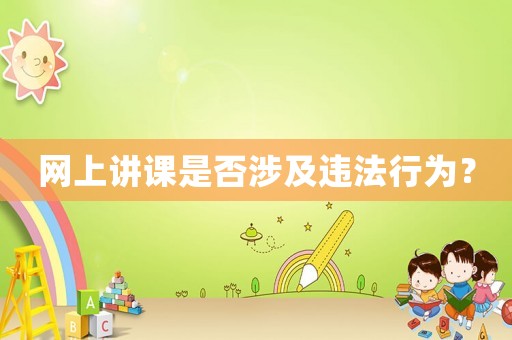 網(wǎng)上講課是否涉及違法行為？